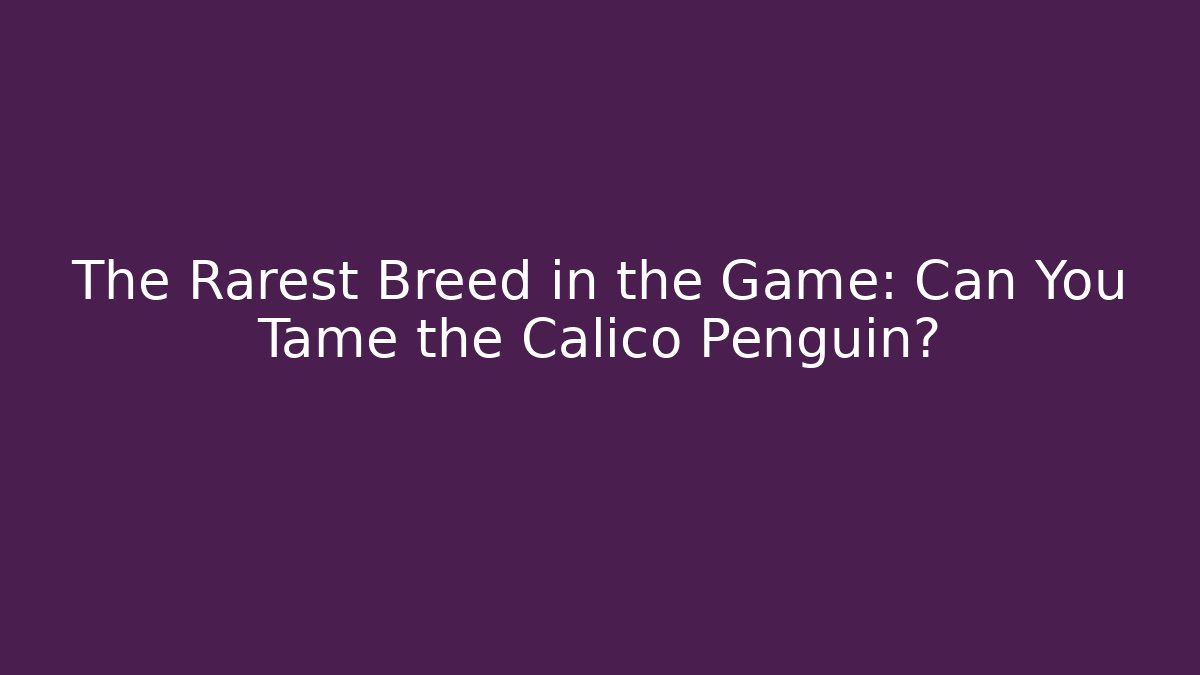 The Rarest Breed in the Game: Can You Tame the Calico Penguin?