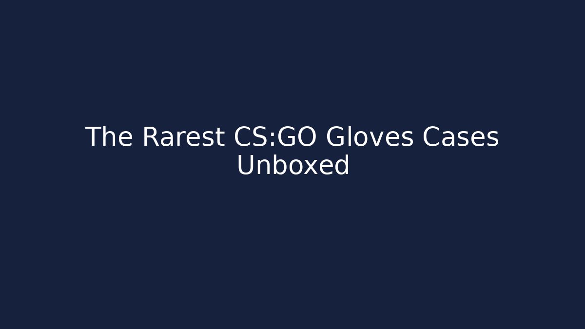 The Rarest CS:GO Gloves Cases Unboxed - Critter Realm