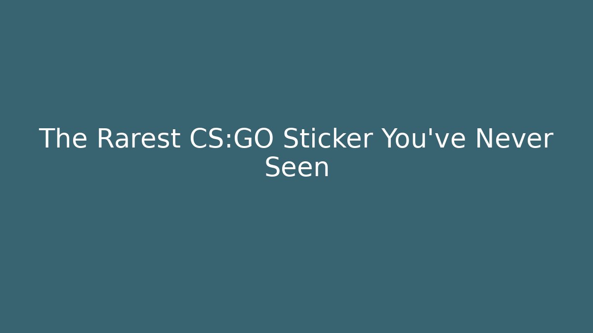 The Rarest CS:GO Sticker You've Never Seen