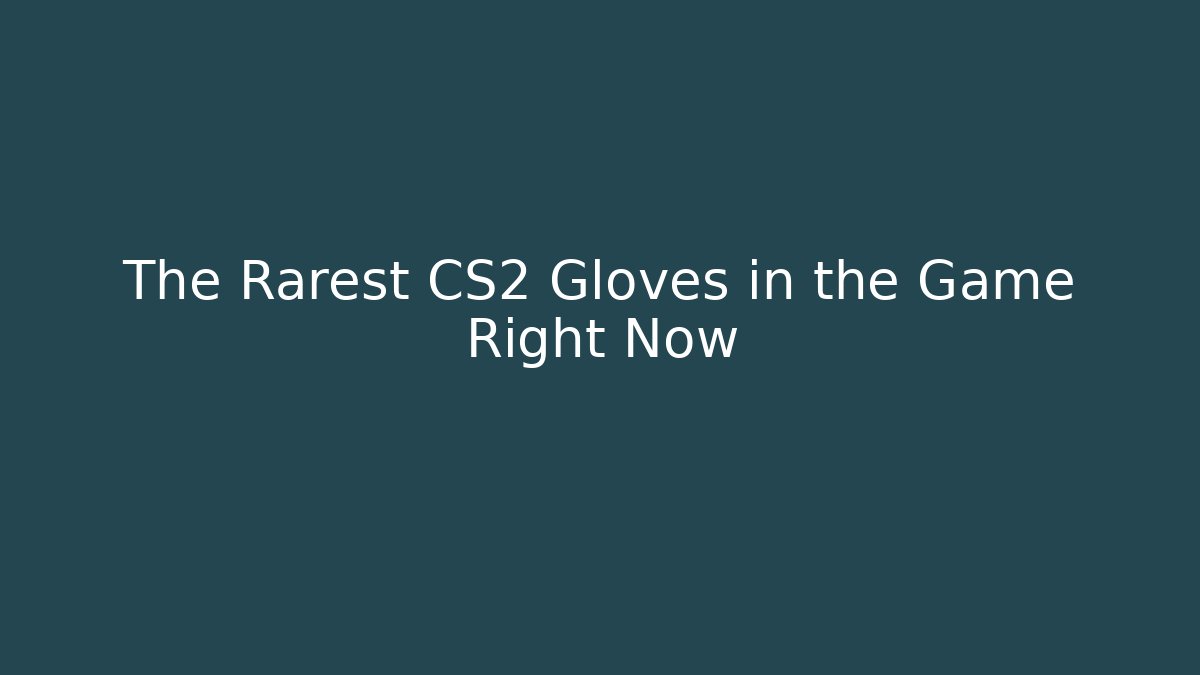 The Rarest CS2 Gloves in the Game Right Now