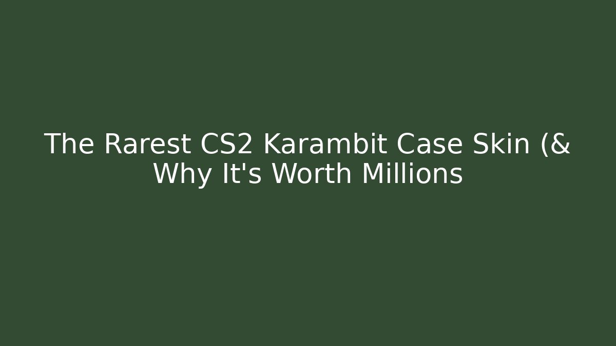 The Rarest CS2 Karambit Case Skin (& Why It's Worth Millions