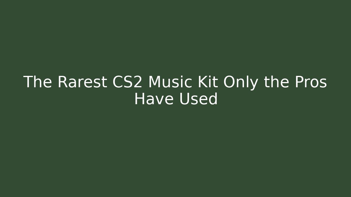 The Rarest CS2 Music Kit Only the Pros Have Used
