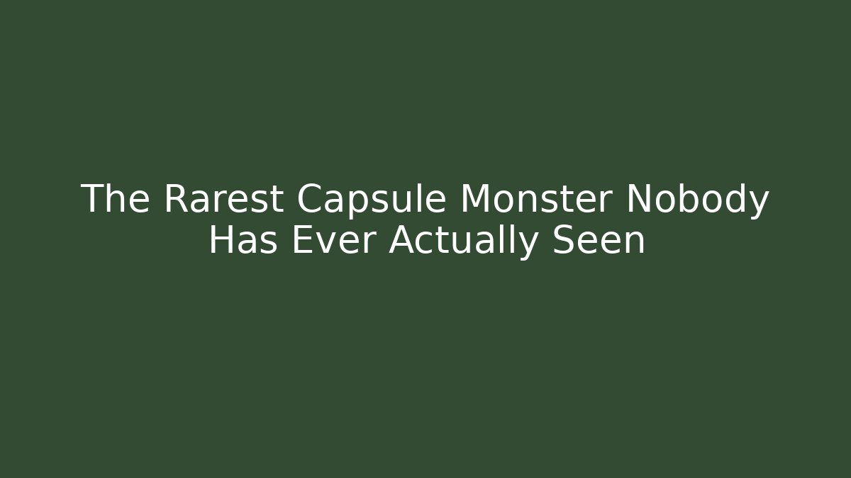 The Rarest Capsule Monster Nobody Has Ever Actually Seen - Critter Realm
