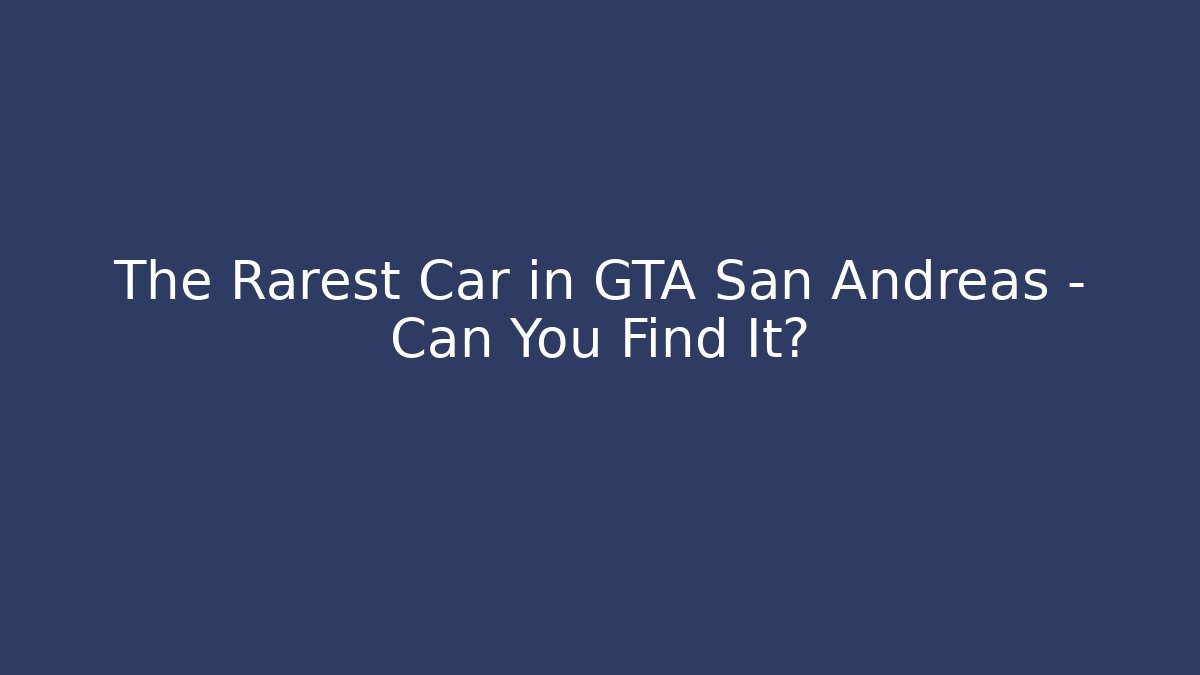The Rarest Car in GTA San Andreas – Can You Find It? - Critter Realm