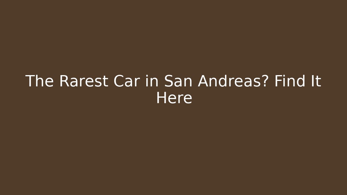 The Rarest Car in San Andreas? Find It Here