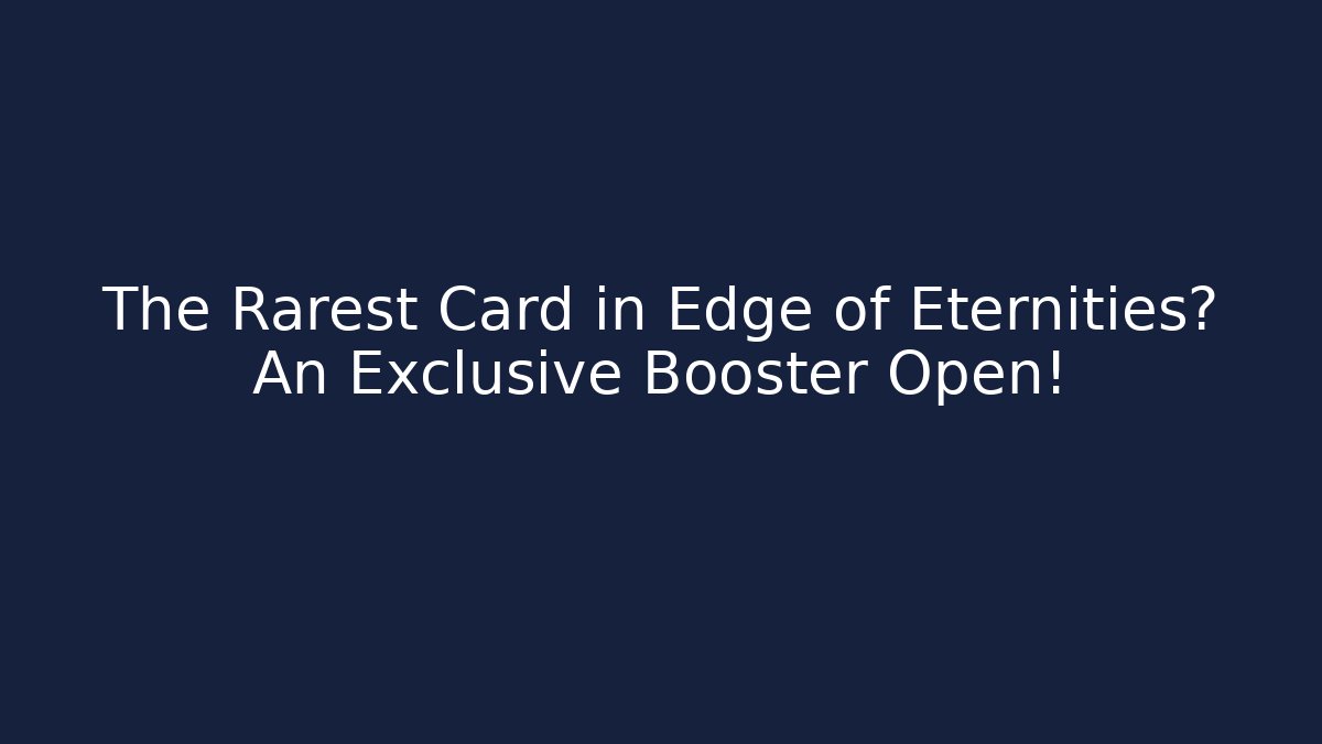 The Rarest Card in Edge of Eternities? An Exclusive Booster Open!