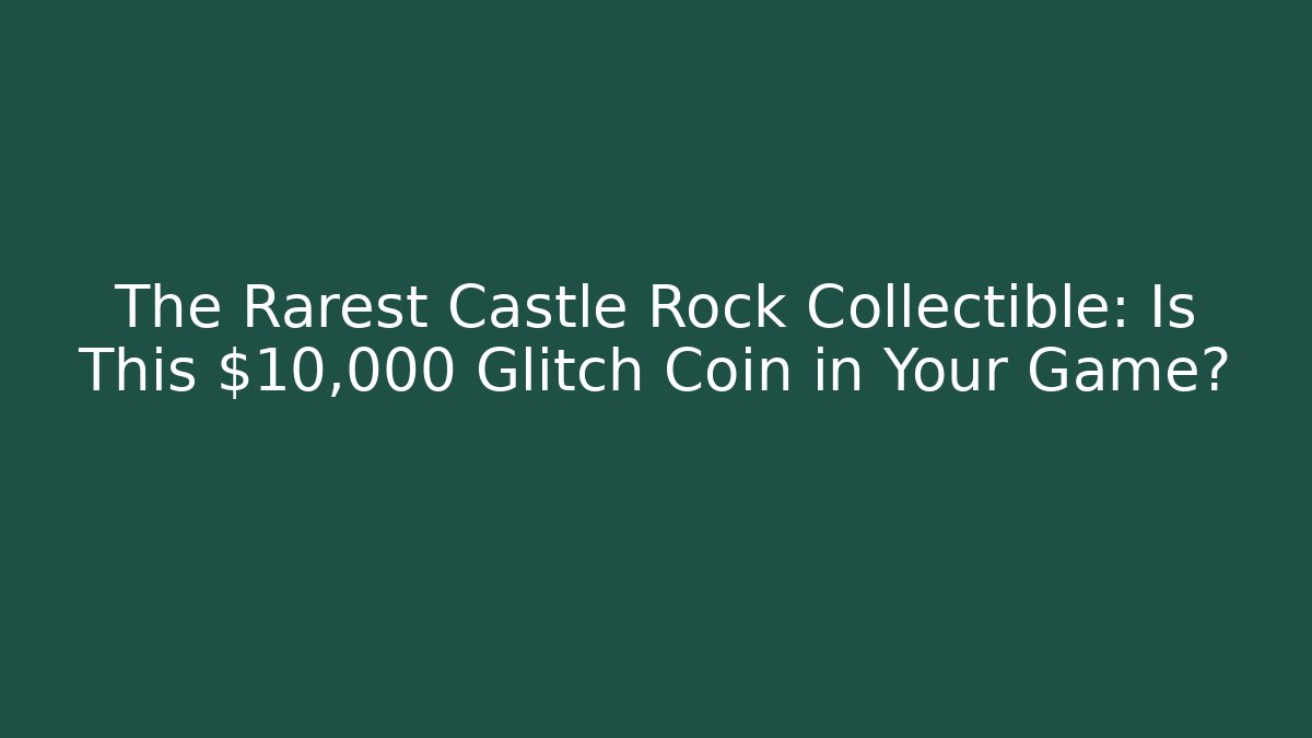 The Rarest Castle Rock Collectible: Is This $10,000 Glitch Coin in Your Game?