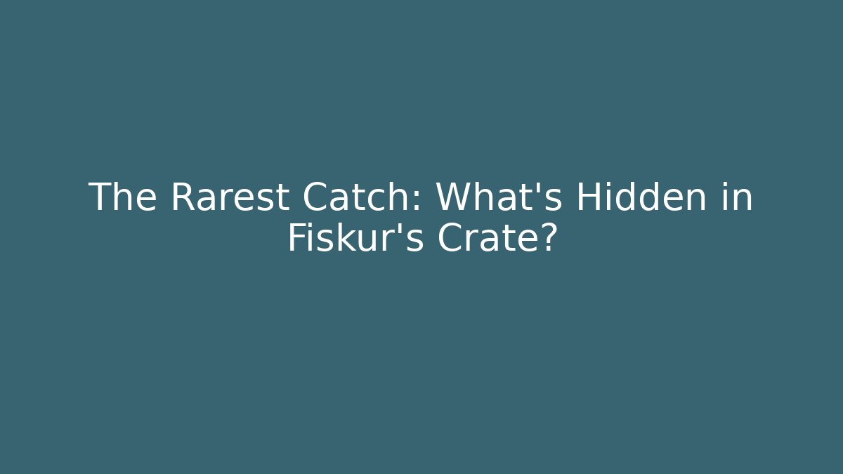 The Rarest Catch: What’s Hidden in Fiskur's Crate?