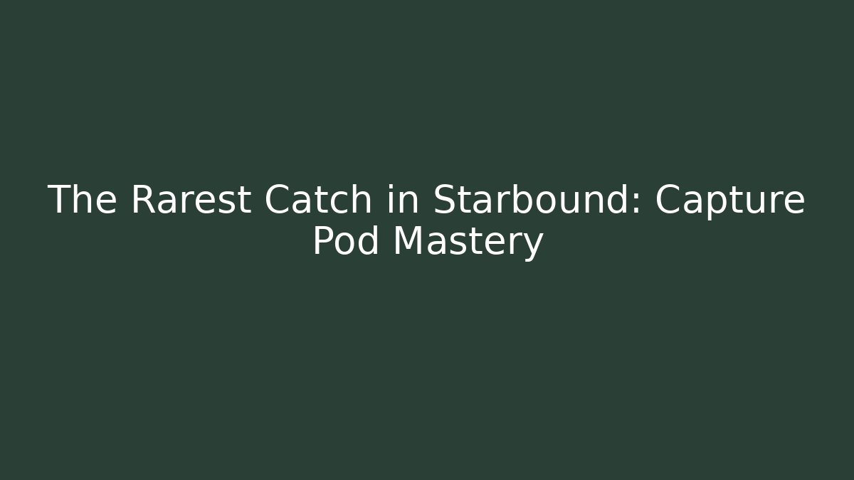 The Rarest Catch in Starbound: Capture Pod Mastery - Critter Realm