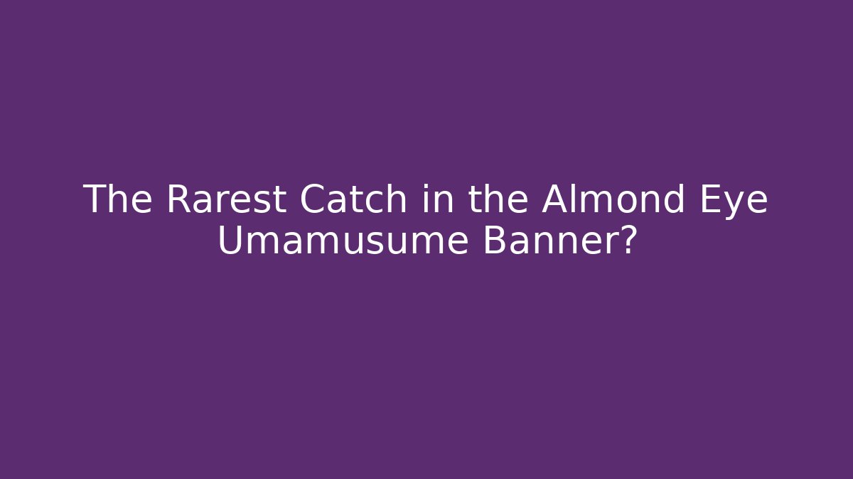 The Rarest Catch in the Almond Eye Umamusume Banner?