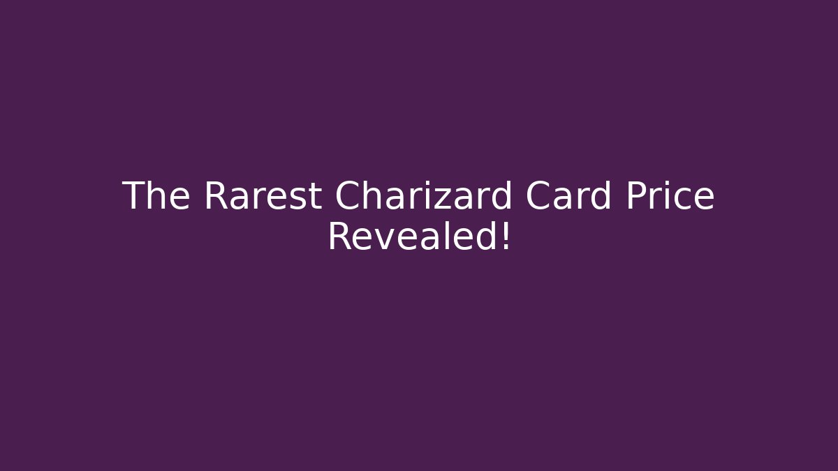 The Rarest Charizard Card Price Revealed!