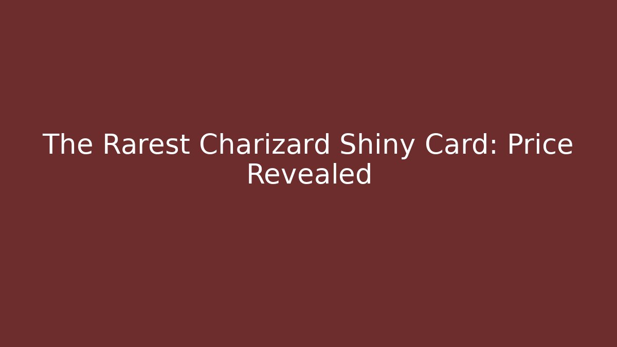 The Rarest Charizard Shiny Card: Price Revealed
