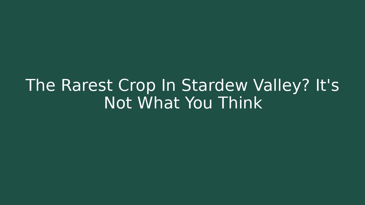 The Rarest Crop In Stardew Valley? It's Not What You Think