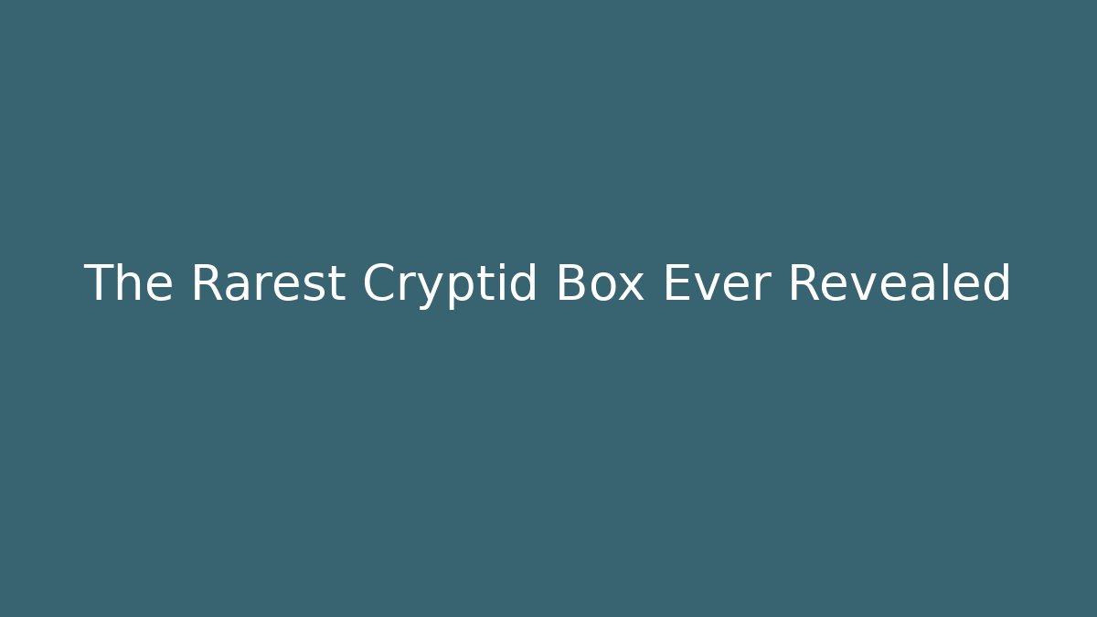 The Rarest Cryptid Box Ever Revealed