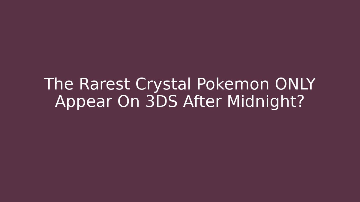 The Rarest Crystal Pokemon ONLY Appear On 3DS After Midnight?