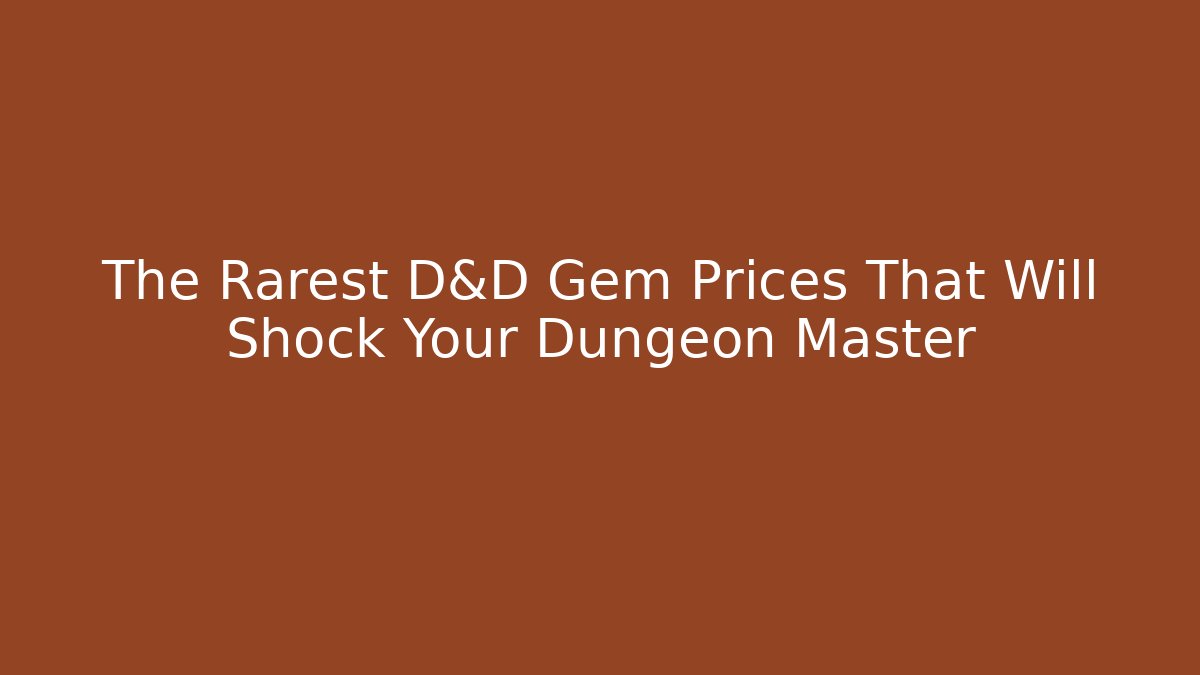 The Rarest D&D Gem Prices That Will Shock Your Dungeon Master