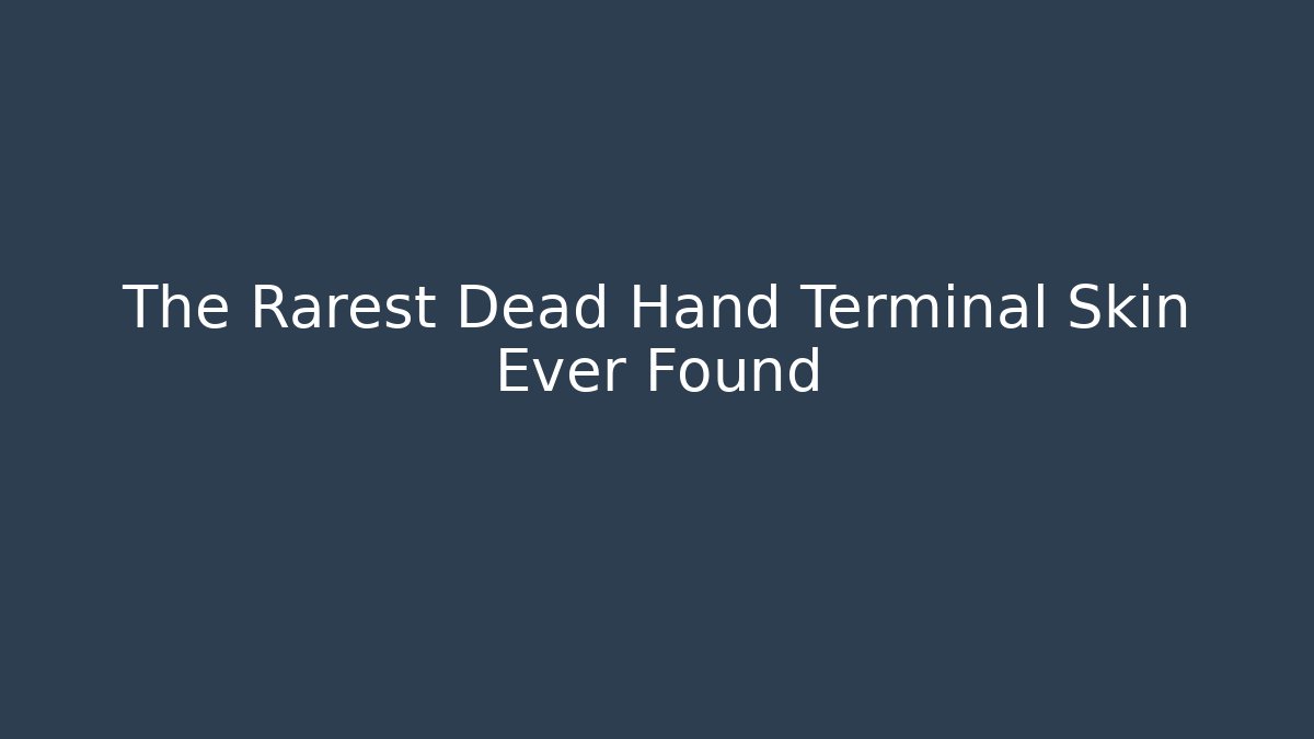 The Rarest Dead Hand Terminal Skin Ever Found