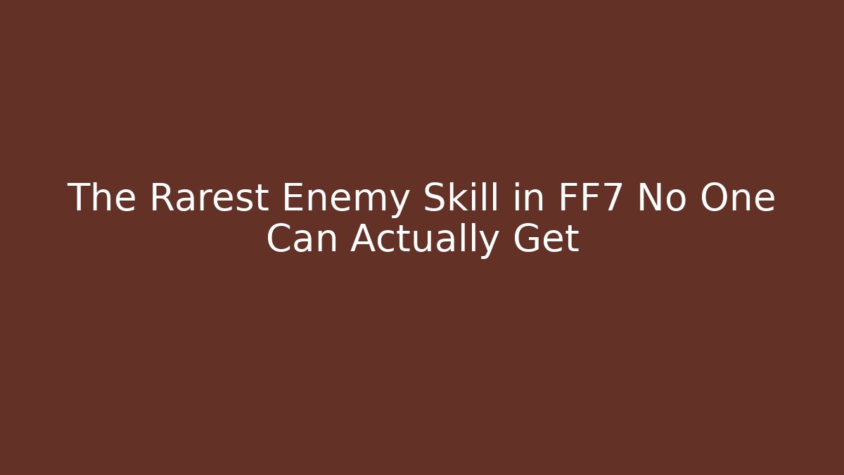 The Rarest Enemy Skill in FF7 No One Can Actually Get