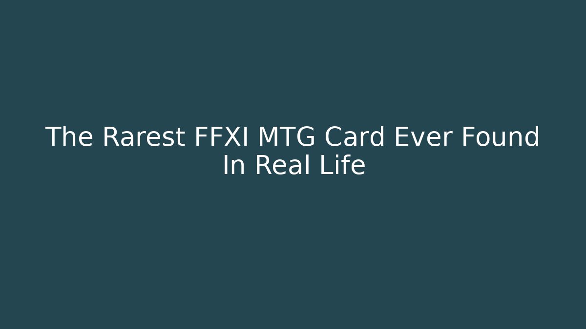 The Rarest FFXI MTG Card Ever Found In Real Life