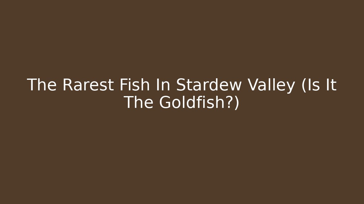 The Rarest Fish In Stardew Valley (Is It The Goldfish?)