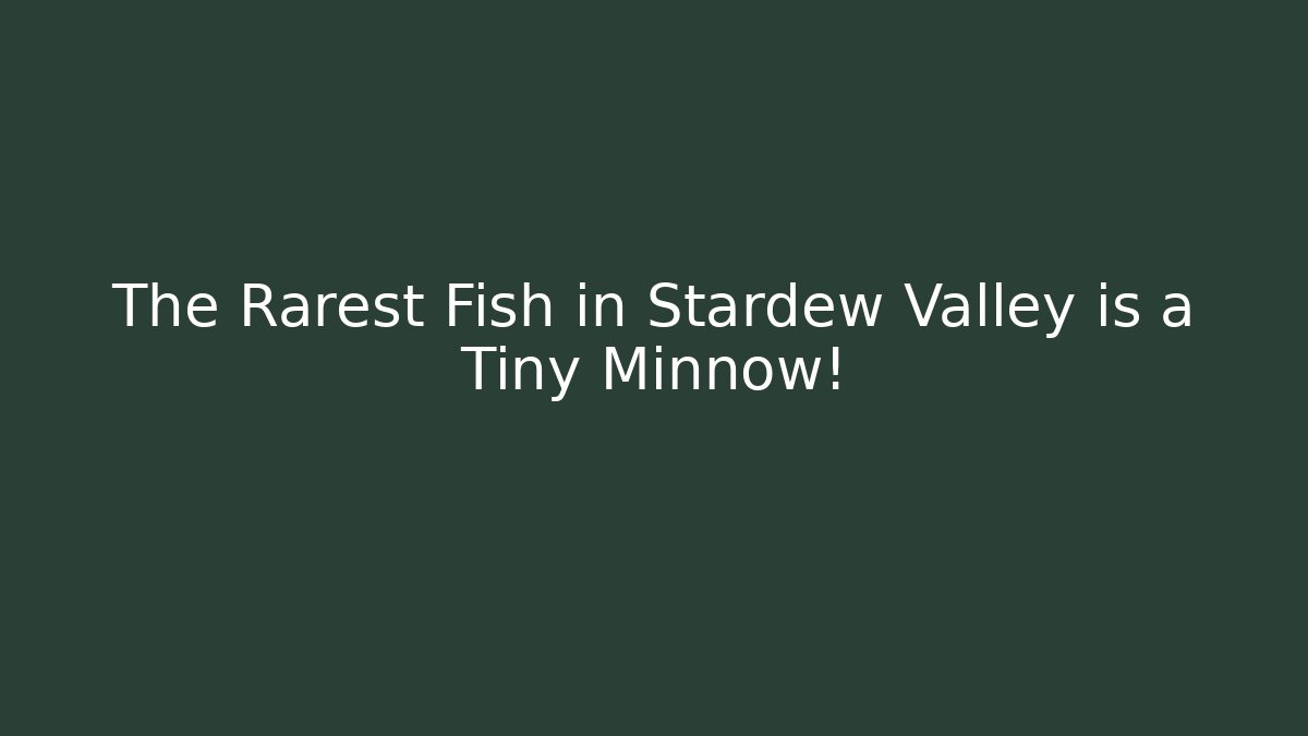 The Rarest Fish in Stardew Valley is a Tiny Minnow!