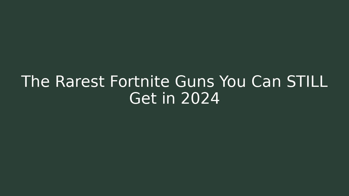 The Rarest Fortnite Guns You Can STILL Get in 2024