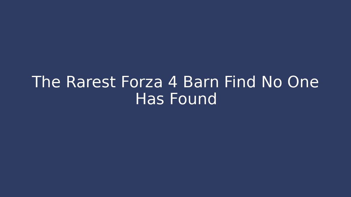 The Rarest Forza 4 Barn Find No One Has Found