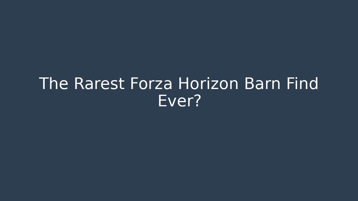 The Rarest Forza Horizon Barn Find Ever?