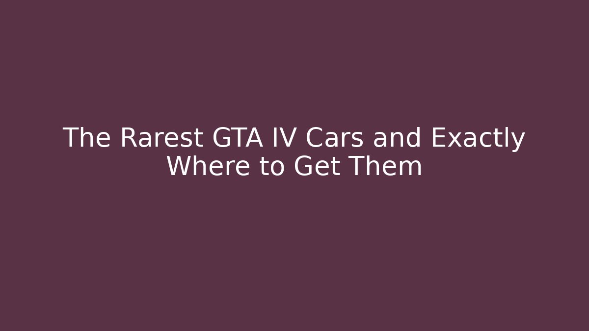 The Rarest GTA IV Cars and Exactly Where to Get Them