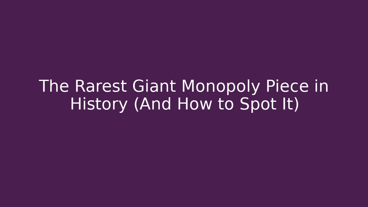 The Rarest Giant Monopoly Piece in History (And How to Spot It)