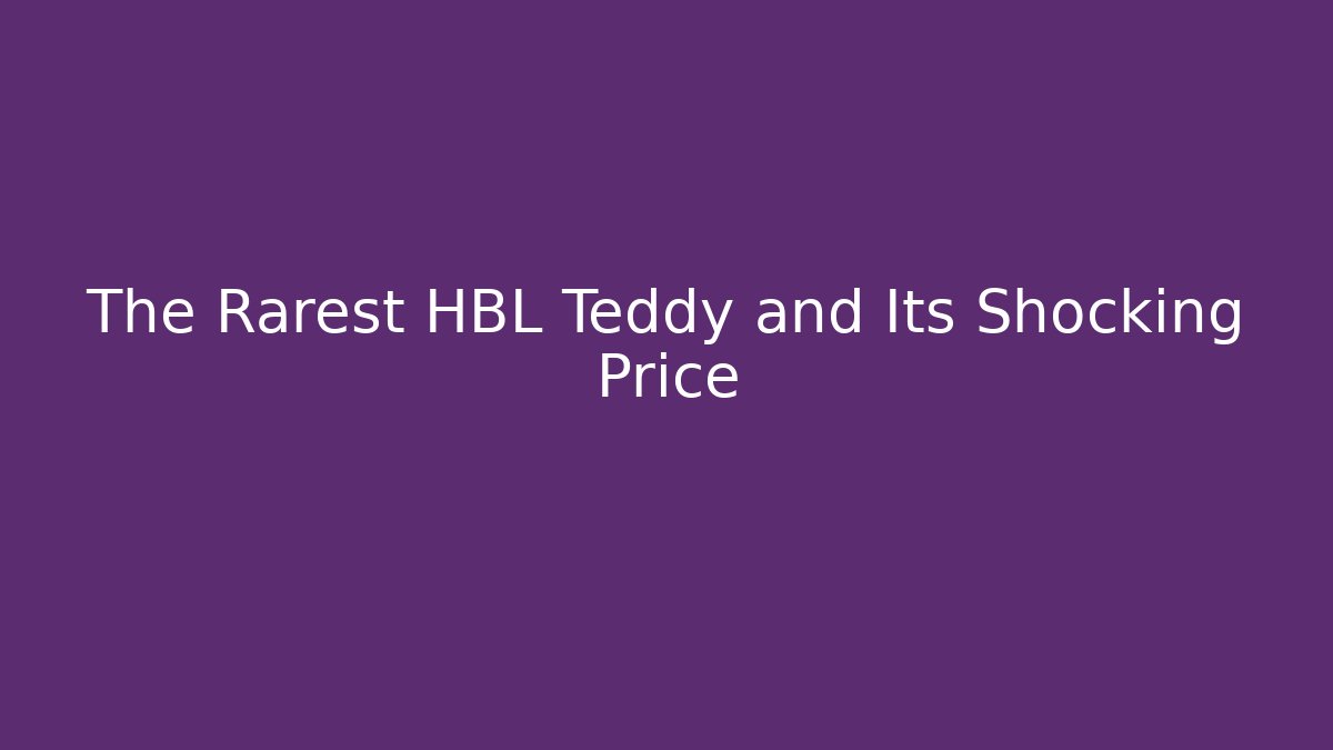 The Rarest HBL Teddy and Its Shocking Price