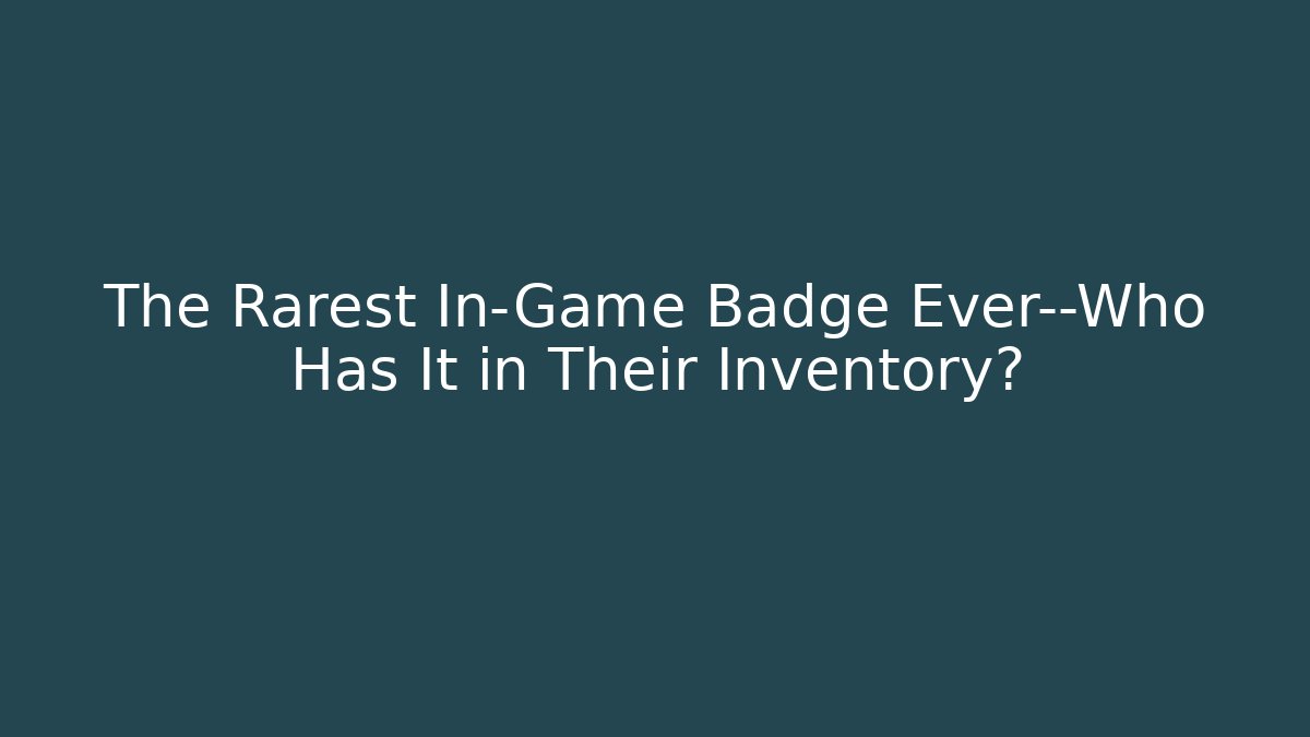 The Rarest In-Game Badge Ever—Who Has It in Their Inventory?