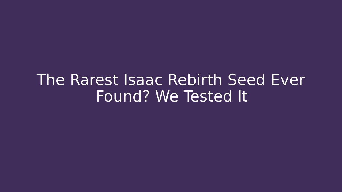 The Rarest Isaac Rebirth Seed Ever Found? We Tested It