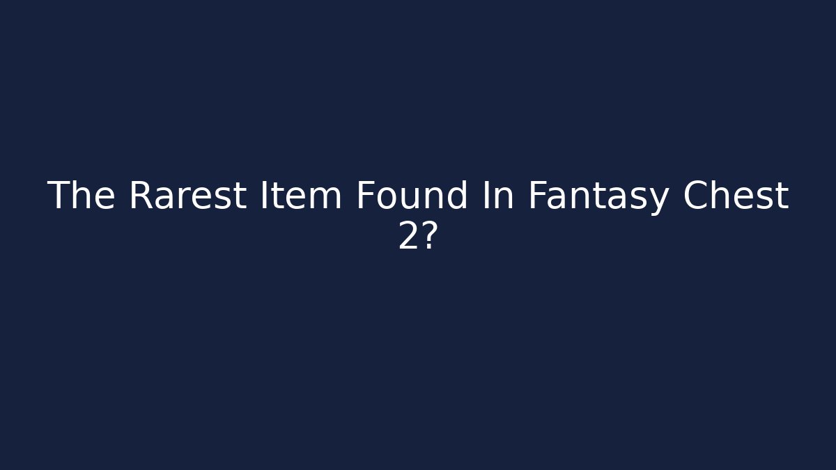 The Rarest Item Found In Fantasy Chest 2?