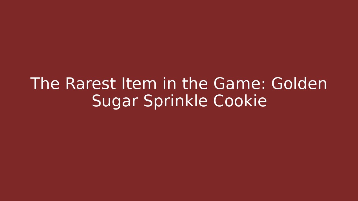 The Rarest Item in the Game: Golden Sugar Sprinkle Cookie