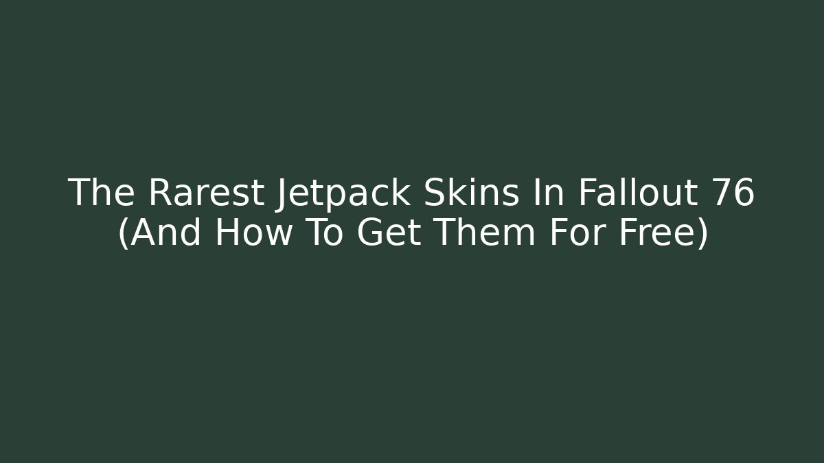The Rarest Jetpack Skins In Fallout 76 (And How To Get Them For Free)