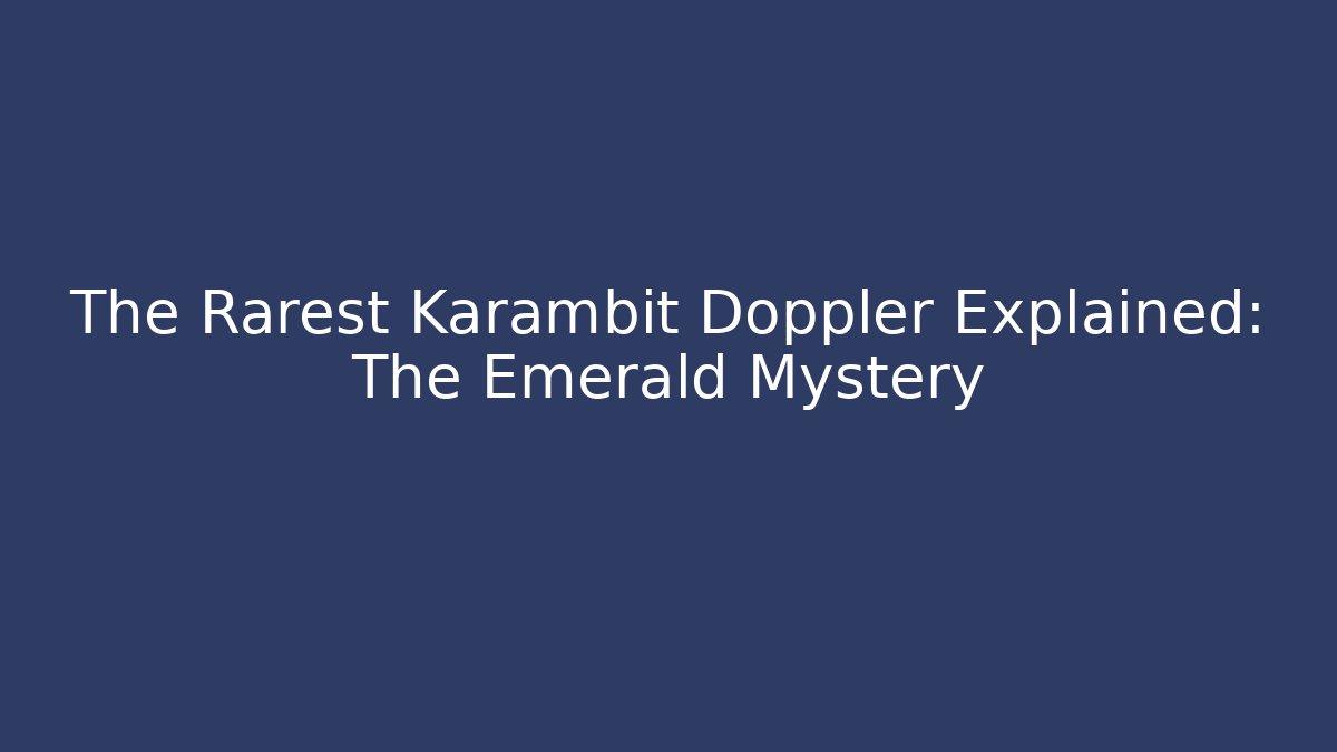 The Rarest Karambit Doppler Explained: The Emerald Mystery