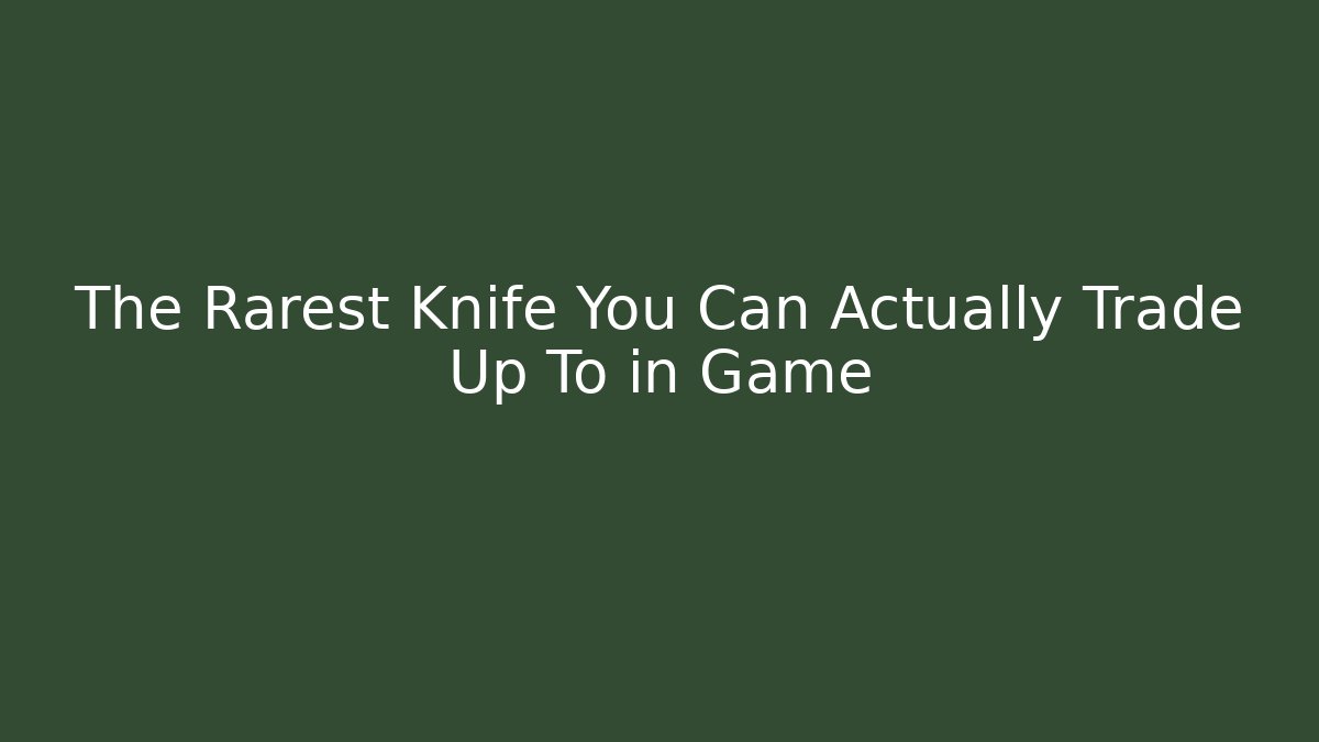 The Rarest Knife You Can Actually Trade Up To in Game