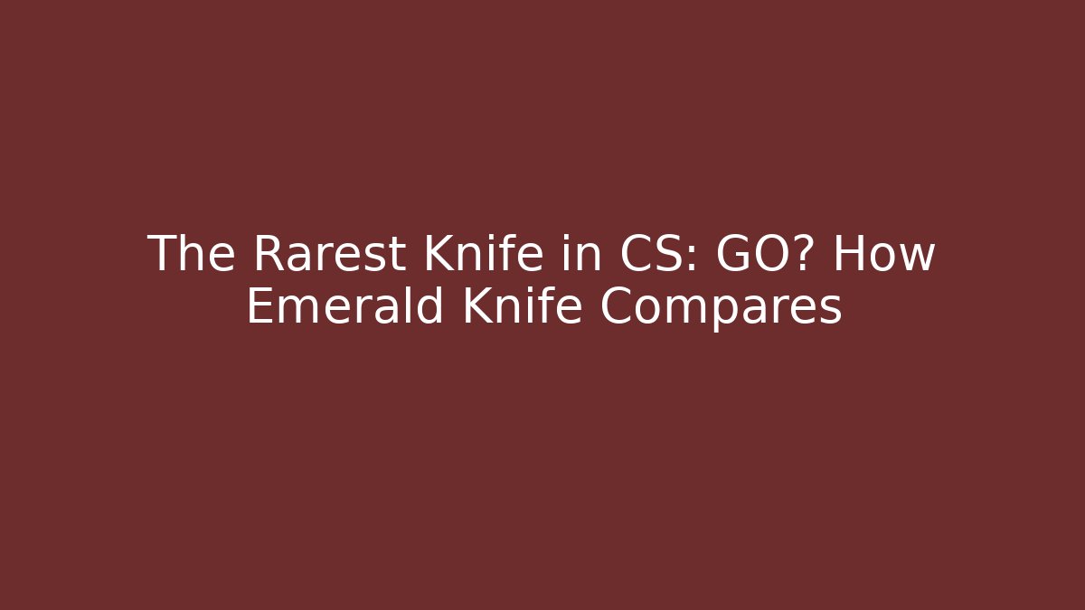 The Rarest Knife in CS: GO? How Emerald Knife Compares