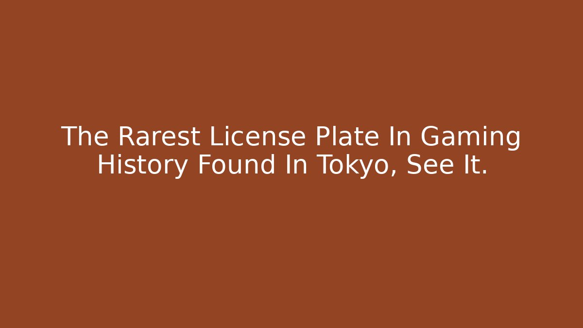 The Rarest License Plate In Gaming History Found In Tokyo, See It.