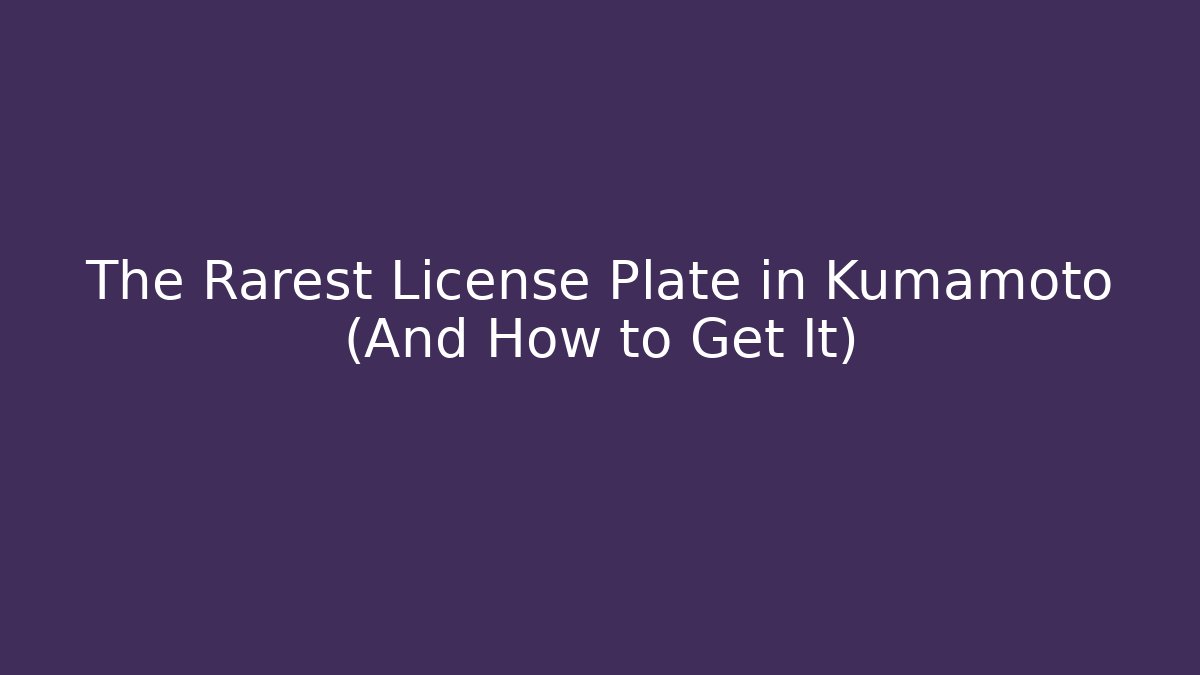 The Rarest License Plate in Kumamoto (And How to Get It)