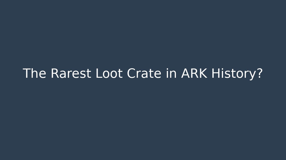 The Rarest Loot Crate in ARK History?