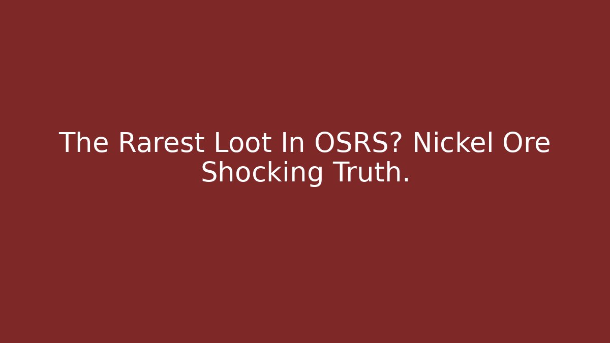 The Rarest Loot In OSRS? Nickel Ore Shocking Truth.