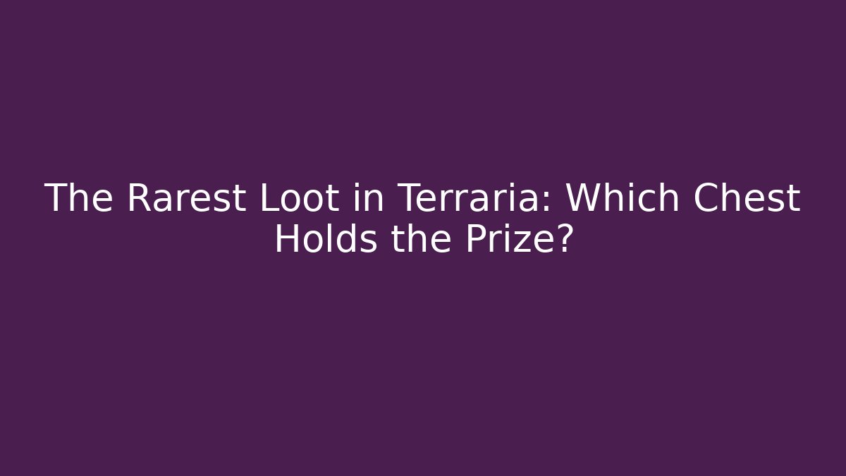 The Rarest Loot in Terraria: Which Chest Holds the Prize?