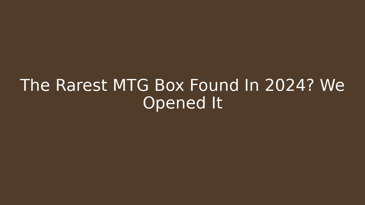 The Rarest MTG Box Found In 2024? We Opened It