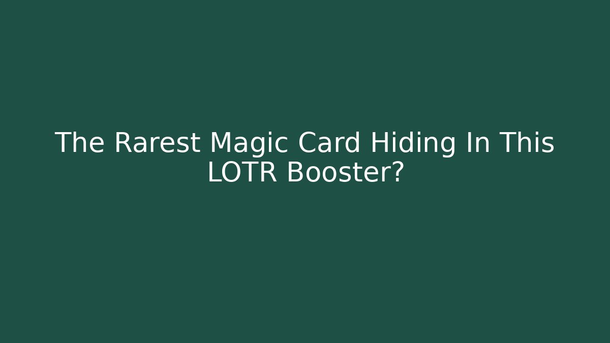 The Rarest Magic Card Hiding In This LOTR Booster?