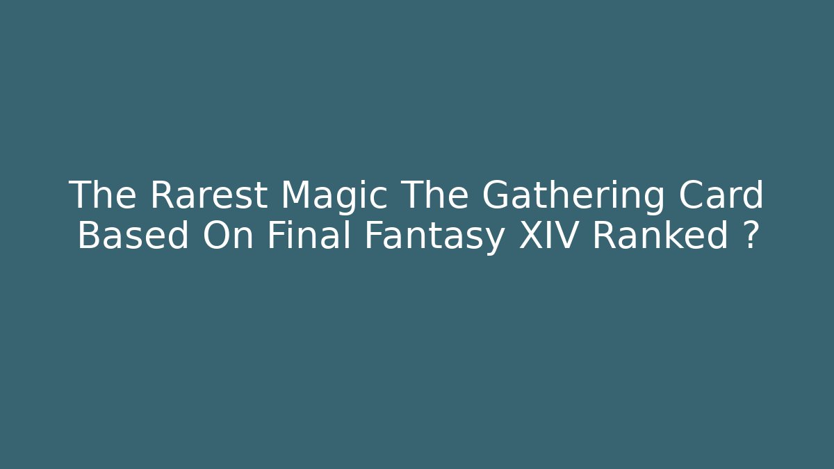 The Rarest Magic The Gathering Card Based On Final Fantasy XIV Ranked 🏆