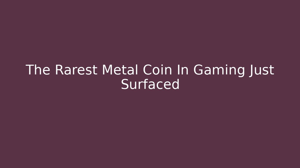 The Rarest Metal Coin In Gaming Just Surfaced
