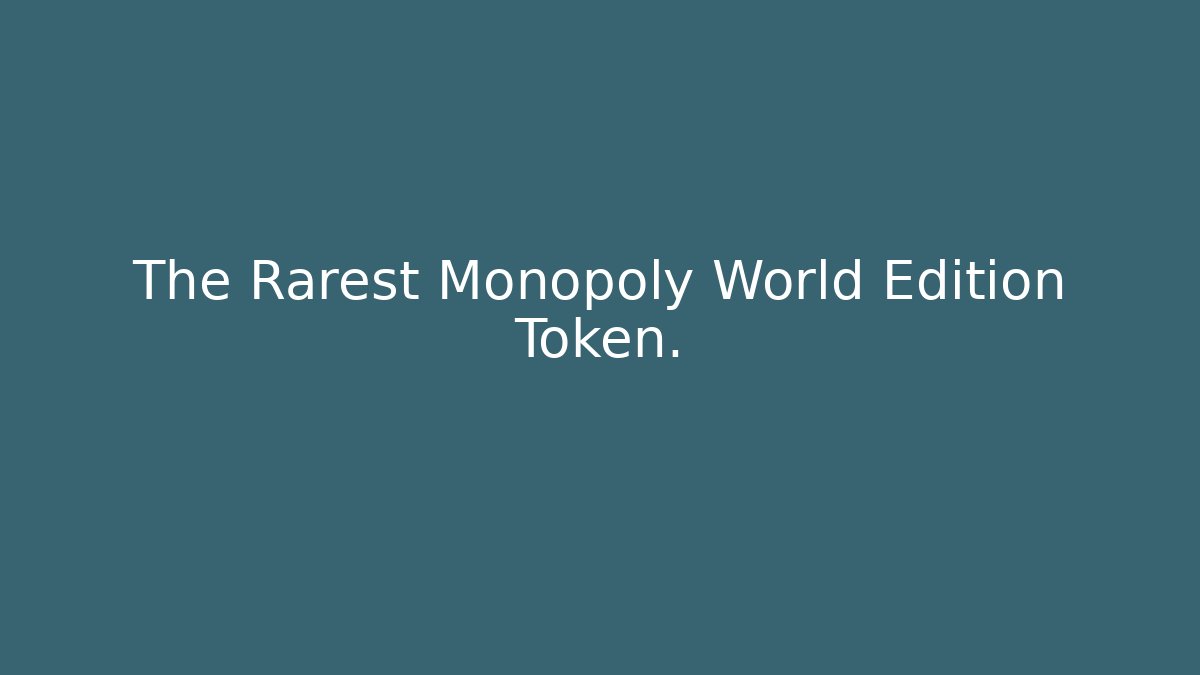 The Rarest Monopoly World Edition Token.