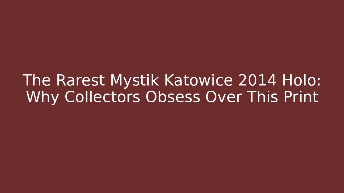 The Rarest Mystik Katowice 2014 Holo: Why Collectors Obsess Over This Print